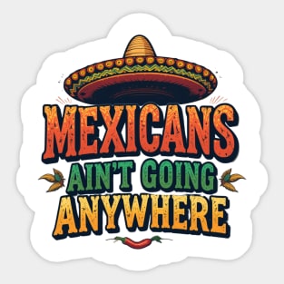 Mexicans Ain't Going Anywhere - Mexican Heritage T-Shirt Design Sticker
